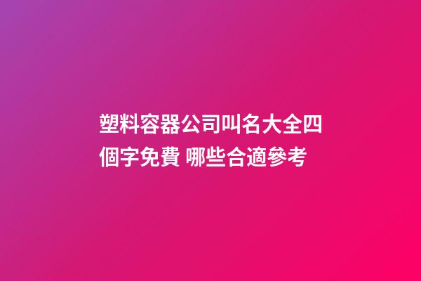 塑料容器公司叫名大全四個字免費 哪些合適參考